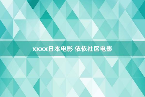 xxxx日本电影 依依社区电影